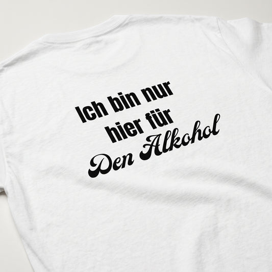 Ich bin nur hier für den Alkohol T-Shirt