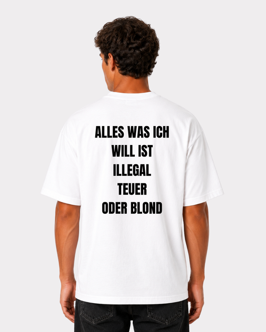 Alles was ich will ist illegal, teuer oder blond T-Shirt