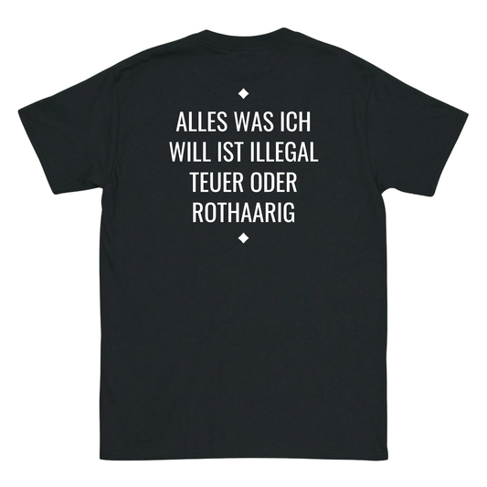 Alles was ich will ist illegal, teuer oder Rothaarig T-Shirt