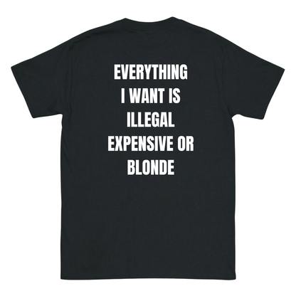 Everything I love is Illegal, expensive or blonde T-Shirt