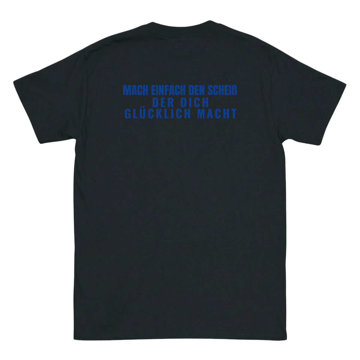 Mach einfach den Scheiß der dich glücklich macht T-Shirt