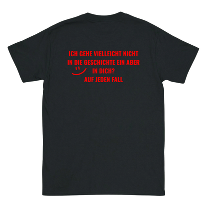 Ich gehe vielleicht nicht in die Geschichte ein, aber in dich? T-Shirt