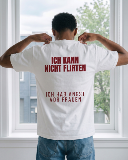 Ich kann nicht flirten, ich hab angst vor Frauen T-Shirt