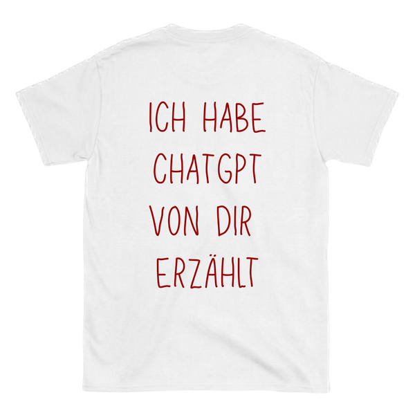 Ich habe Chatgpt von dir erzählt T-Shirt