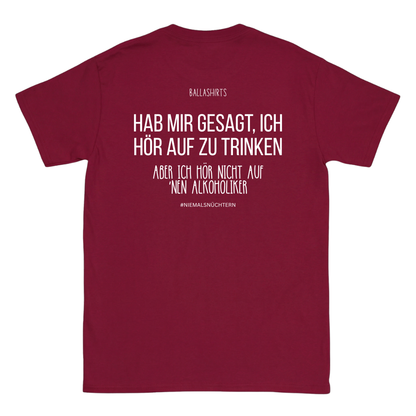 Hab mir gesagt, ich hör auf zu trinken. Aber ich hör nicht auf `nen Alkoholiker T-Shirt