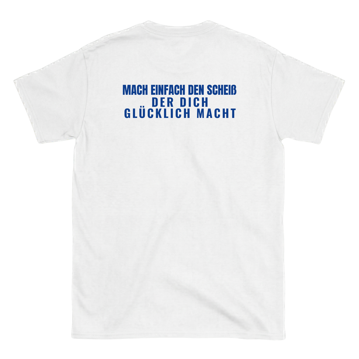 Mach einfach den Scheiß der dich glücklich macht T-Shirt