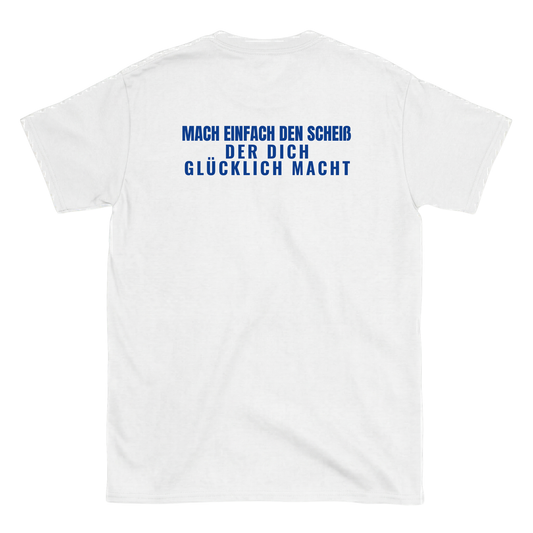 Mach einfach den Scheiß der dich glücklich macht T-Shirt