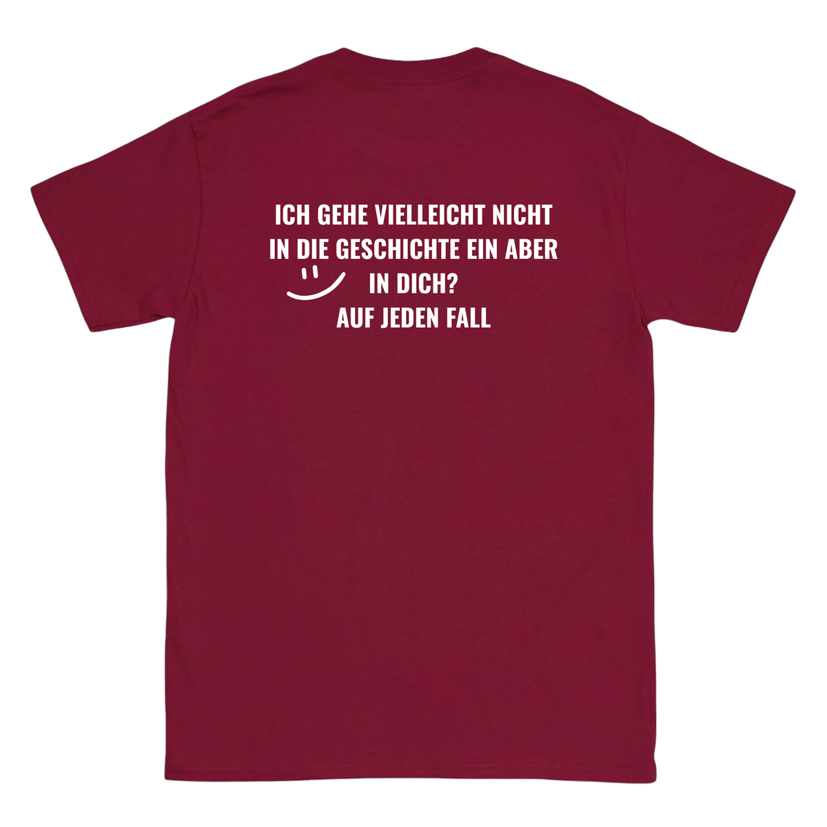 Ich gehe vielleicht nicht in die Geschichte ein, aber in dich? T-Shirt