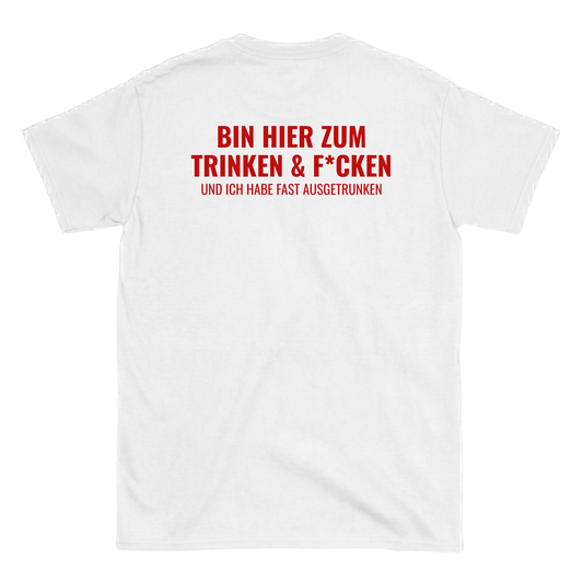 Bin hier zum Trinken & F´cken T-Shirt
