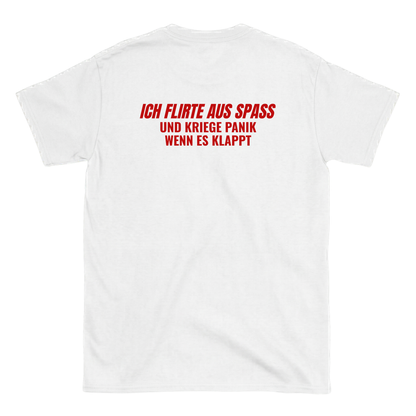 Ich flirte aus spass und kriege panik wenn es klappt T-Shirt