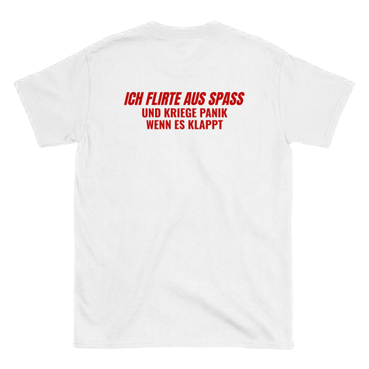 Ich flirte aus spass und kriege panik wenn es klappt T-Shirt