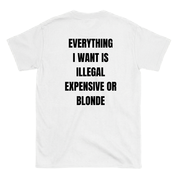 Everything I love is Illegal, expensive or blonde T-Shirt