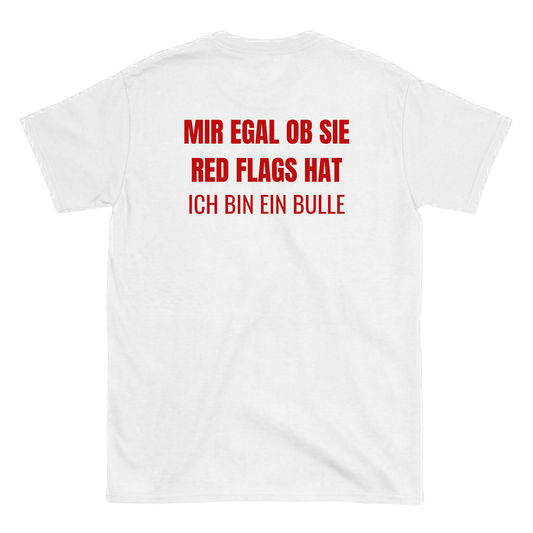 Mir egal ob sie redflags hat, ich bin ein Bulle T-Shirt