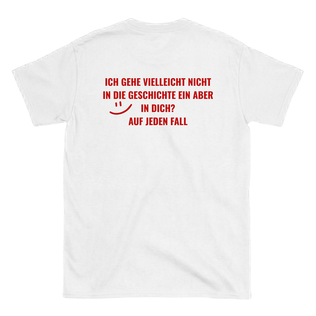 Ich gehe vielleicht nicht in die Geschichte ein, aber in dich? T-Shirt