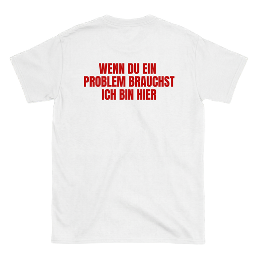 Wenn du ein Problem brauchst, ich bin hier T-Shirt