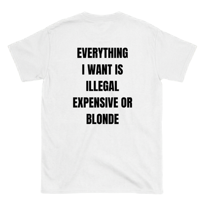 Everything I love is Illegal, expensive or blonde T-Shirt
