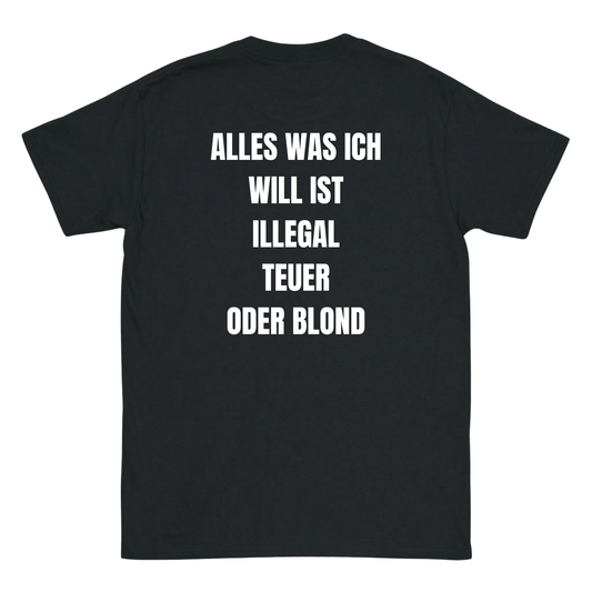 Alles was ich will ist illegal, teuer oder blond T-Shirt