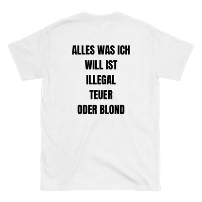 Alles was ich will ist illegal, teuer oder blond T-Shirt
