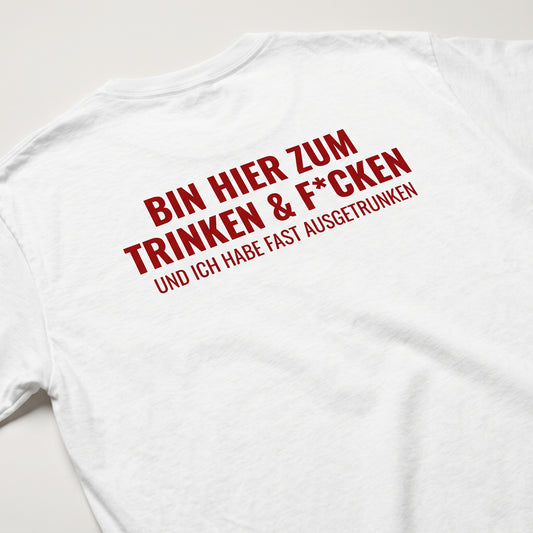 Bin hier zum Trinken & F´cken T-Shirt