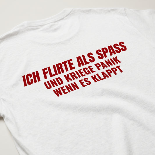 Ich flirte aus spass und kriege panik wenn es klappt T-Shirt