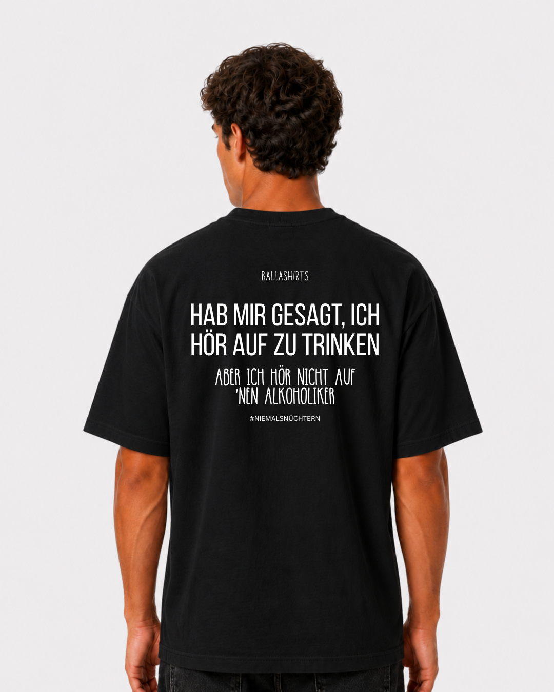 Hab mir gesagt, ich hör auf zu trinken. Aber ich hör nicht auf `nen Alkoholiker T-Shirt