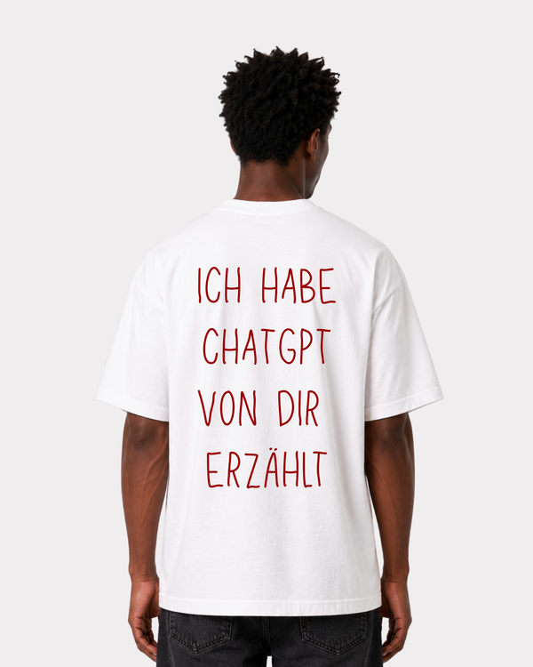 Ich habe Chatgpt von dir erzählt T-Shirt