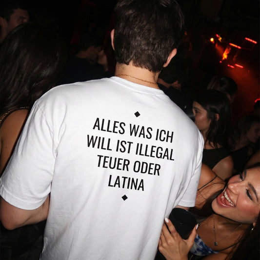 Alles was ich will ist illegal, teuer oder Latina T-Shirt